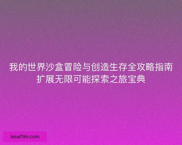 我的世界沙盒冒险与创造生存全攻略指南扩展无限可能探索之旅宝典